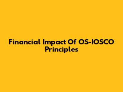 Financial Impact Of OS-IOSCO Principles