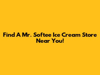 Find A Mr. Softee Ice Cream Store Near You!