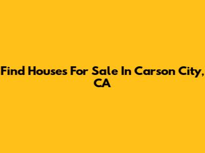 Find Houses For Sale In Carson City, CA