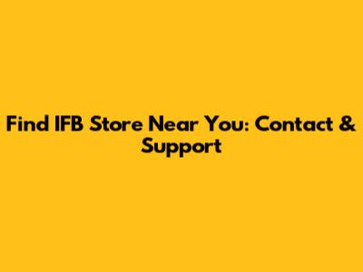 Find IFB Store Near You: Contact & Support