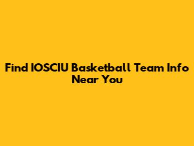 Find IOSCIU Basketball Team Info Near You