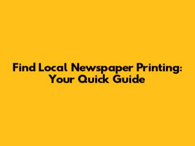 Find Local Newspaper Printing: Your Quick Guide