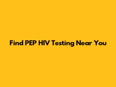 Find PEP HIV Testing Near You