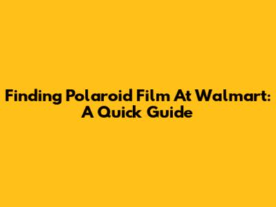 Finding Polaroid Film At Walmart: A Quick Guide