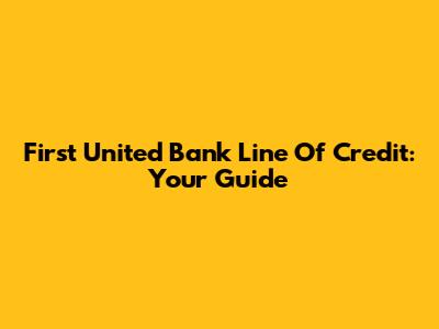 First United Bank Line Of Credit: Your Guide