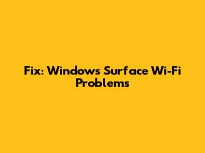 Fix: Windows Surface Wi-Fi Problems