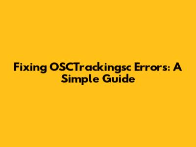 Fixing OSCTrackingsc Errors: A Simple Guide