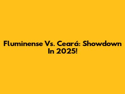Fluminense Vs. Ceará: Showdown In 2025!