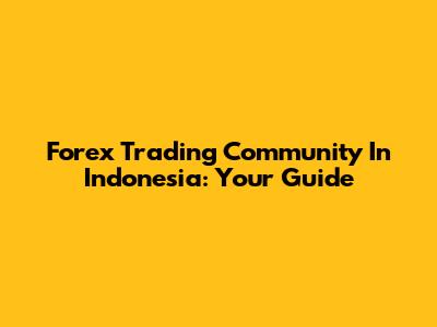 Forex Trading Community In Indonesia: Your Guide