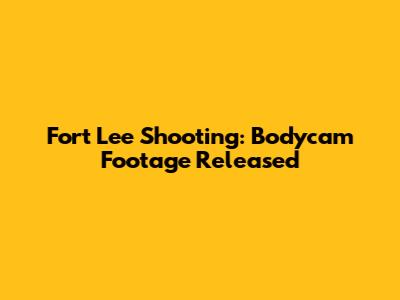 Fort Lee Shooting: Bodycam Footage Released