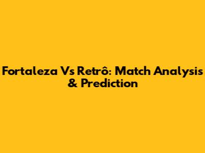 Fortaleza Vs Retrô: Match Analysis & Prediction