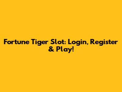 Fortune Tiger Slot: Login, Register & Play!