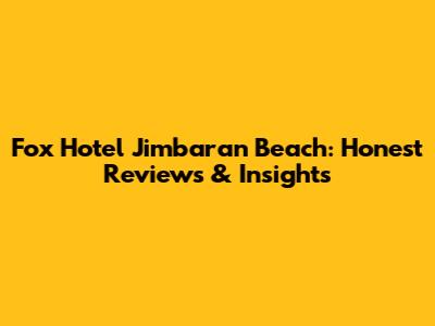 Fox Hotel Jimbaran Beach: Honest Reviews & Insights