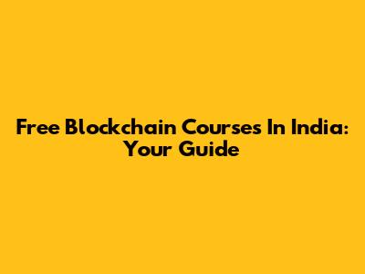 Free Blockchain Courses In India: Your Guide
