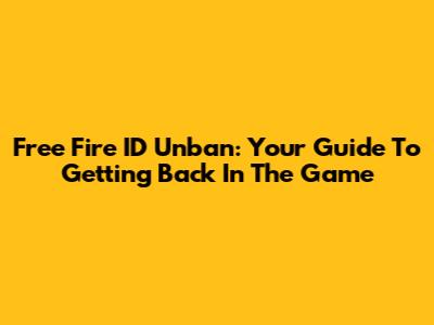 Free Fire ID Unban: Your Guide To Getting Back In The Game