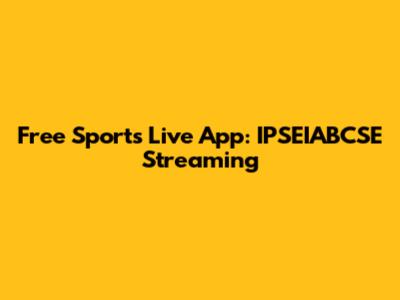 Free Sports Live App: IPSEIABCSE Streaming