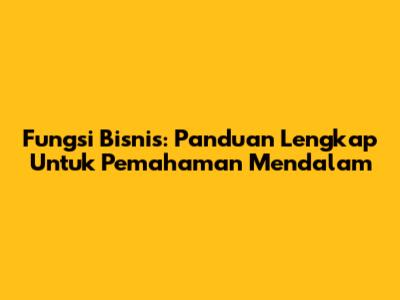 Fungsi Bisnis: Panduan Lengkap Untuk Pemahaman Mendalam