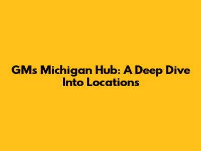 GM's Michigan Hub: A Deep Dive Into Locations