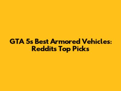 GTA 5's Best Armored Vehicles: Reddit's Top Picks