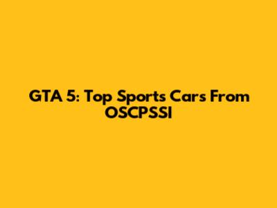 GTA 5: Top Sports Cars From OSCPSSI