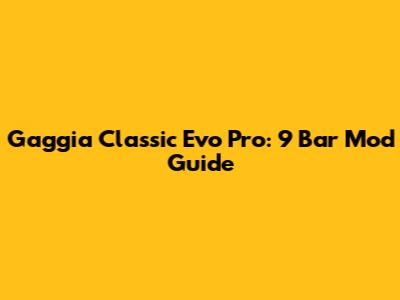 Gaggia Classic Evo Pro: 9 Bar Mod Guide