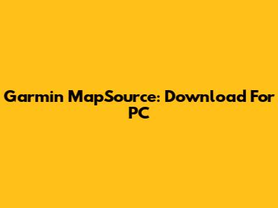 Garmin MapSource: Download For PC