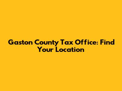 Gaston County Tax Office: Find Your Location