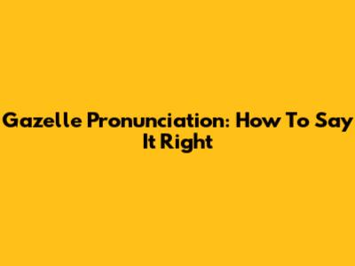 Gazelle Pronunciation: How To Say It Right