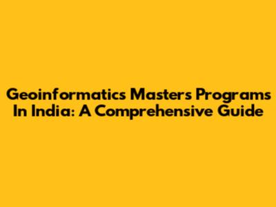 Geoinformatics Masters Programs In India: A Comprehensive Guide
