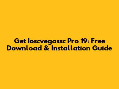 Get Ioscvegassc Pro 19: Free Download & Installation Guide