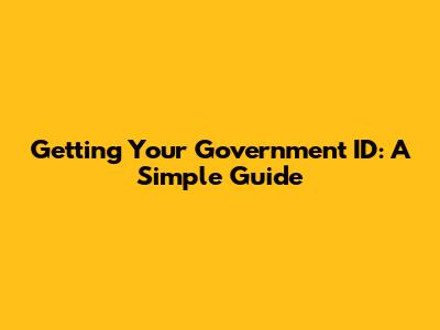Getting Your Government ID: A Simple Guide