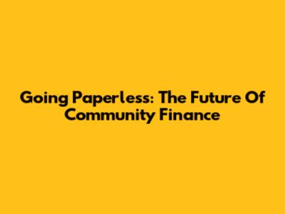 Going Paperless: The Future Of Community Finance