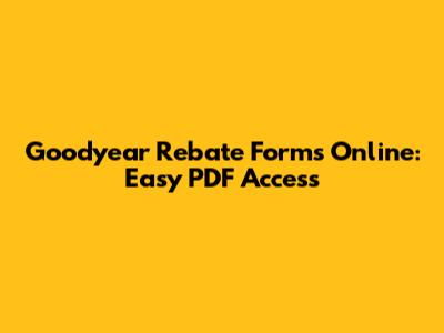 Goodyear Rebate Forms Online: Easy PDF Access