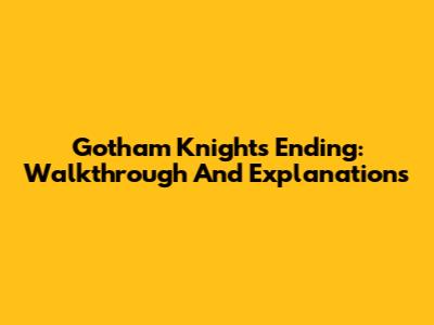 Gotham Knights Ending: Walkthrough And Explanations