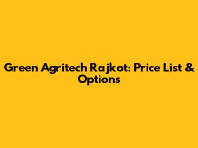 Green Agritech Rajkot: Price List & Options