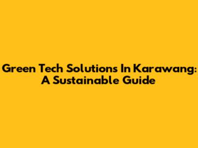 Green Tech Solutions In Karawang: A Sustainable Guide