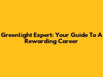 Greenlight Expert: Your Guide To A Rewarding Career
