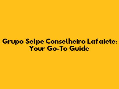 Grupo Selpe Conselheiro Lafaiete: Your Go-To Guide