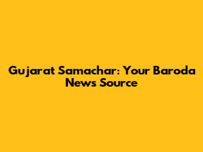 Gujarat Samachar: Your Baroda News Source