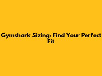 Gymshark Sizing: Find Your Perfect Fit