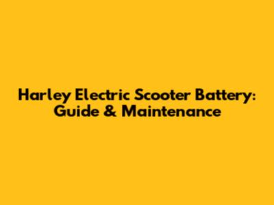 Harley Electric Scooter Battery: Guide & Maintenance