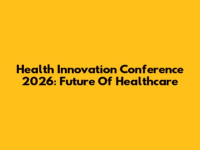 Health Innovation Conference 2026: Future Of Healthcare