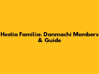 Hestia Familia: Danmachi Members & Guide