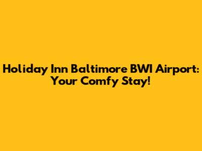 Holiday Inn Baltimore BWI Airport: Your Comfy Stay!