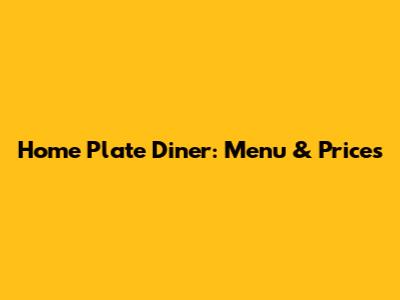 Home Plate Diner: Menu & Prices