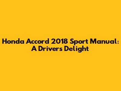 Honda Accord 2018 Sport Manual: A Driver's Delight