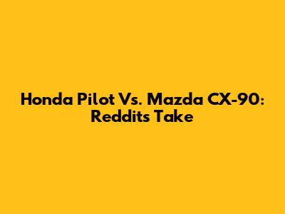 Honda Pilot Vs. Mazda CX-90: Reddit's Take