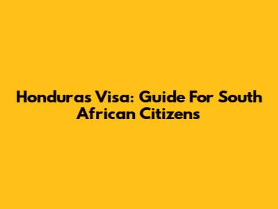 Honduras Visa: Guide For South African Citizens