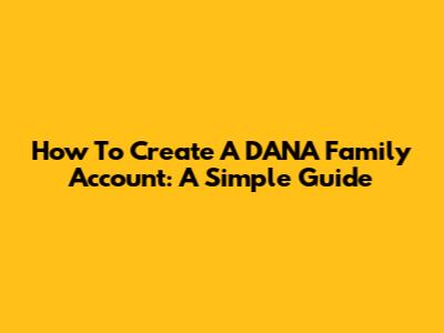 How To Create A DANA Family Account: A Simple Guide