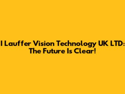 I Lauffer Vision Technology UK LTD: The Future Is Clear!
